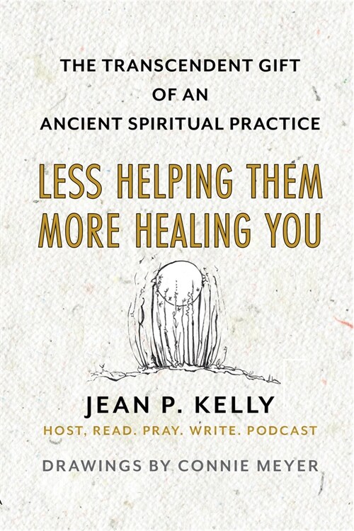 Less Helping Them / More Healing You: The Transcendent Gift of an Ancient Spiritual Practice (Paperback)