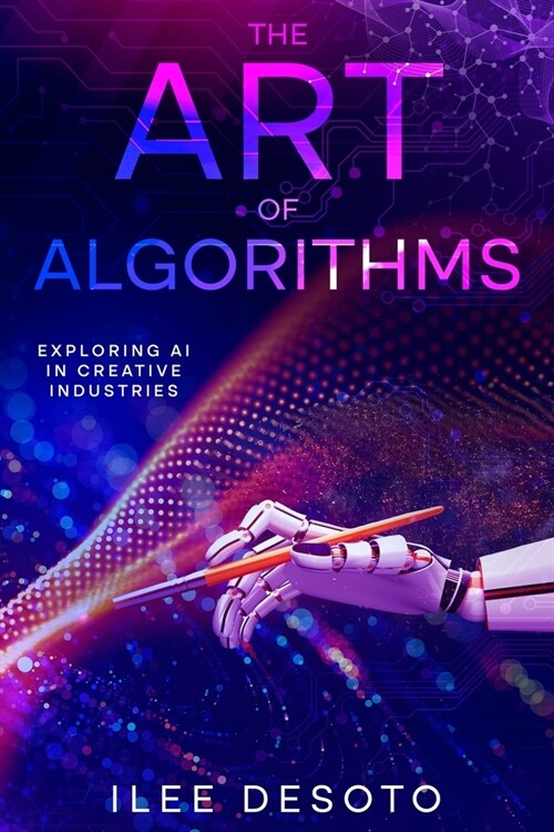 The Art of Algorithms: Exploring AI in Creative Industries (Paperback)