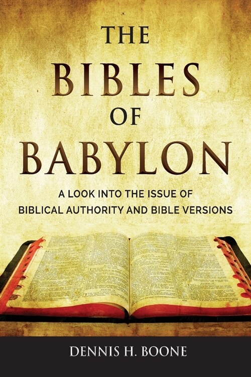 The Bibles of Babylon: A Look into the Issue of Biblical Authority and Bible Versions (Paperback)
