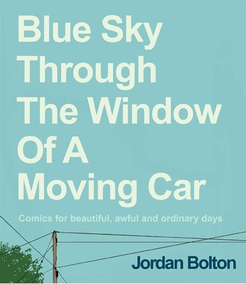 Blue Sky Through the Window of a Moving Car: Comics for Beautiful, Awful and Ordinary Days (Hardcover)