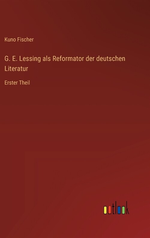 G. E. Lessing als Reformator der deutschen Literatur: Erster Theil (Hardcover)