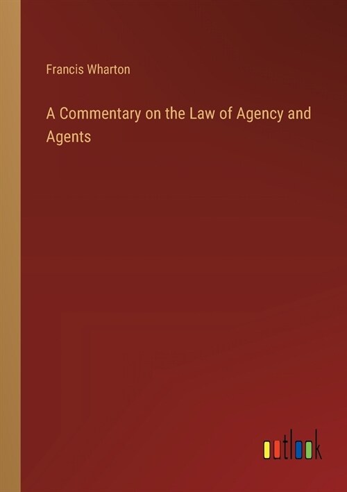 A Commentary on the Law of Agency and Agents (Paperback)