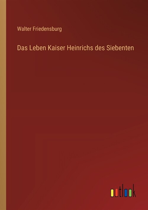 Das Leben Kaiser Heinrichs des Siebenten (Paperback)