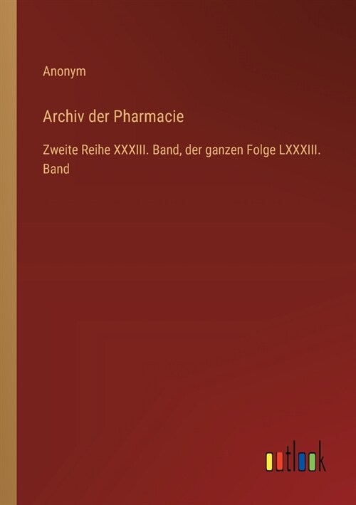 Archiv der Pharmacie: Zweite Reihe XXXIII. Band, der ganzen Folge LXXXIII. Band (Paperback)