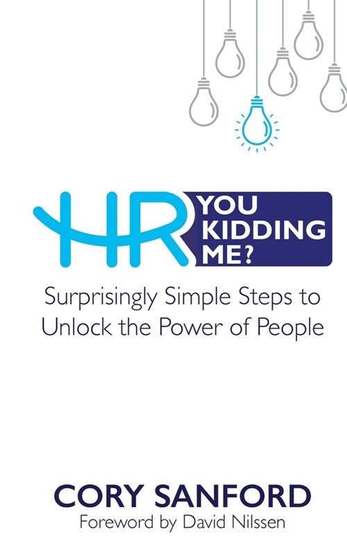 HR You Kidding Me?: Surprisingly Simple Steps to Unlock the Power of People (Paperback)