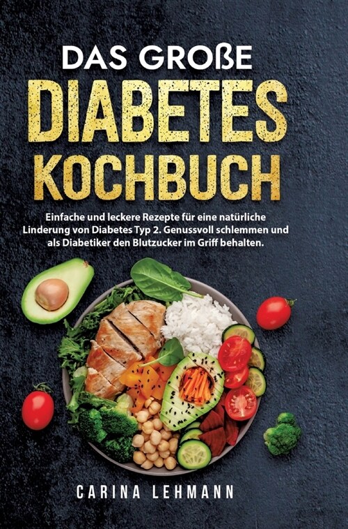 Das gro? Diabetes Kochbuch: Einfache und leckere Rezepte f? eine nat?liche Linderung von Diabetes Typ 2. Genussvoll schlemmen und als Diabetiker (Hardcover)