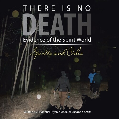 There Is No DEATH: Evidence of the Spirit World--Spirits and Orbs (Paperback)