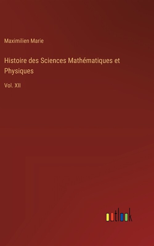 Histoire des Sciences Math?atiques et Physiques: Vol. XII (Hardcover)