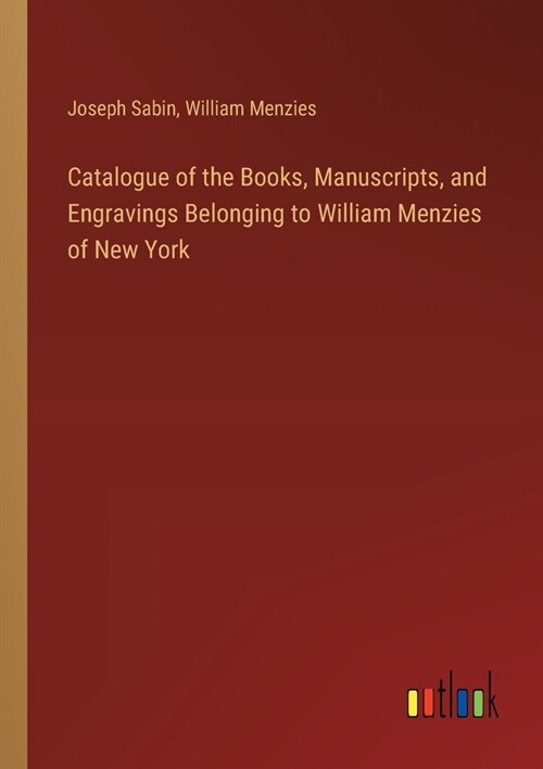 Catalogue of the Books, Manuscripts, and Engravings Belonging to William Menzies of New York (Paperback)