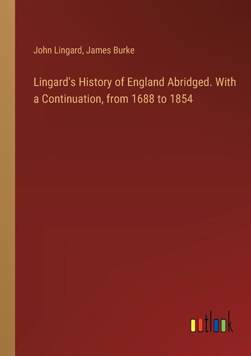 Lingards History of England Abridged. With a Continuation, from 1688 to 1854 (Paperback)