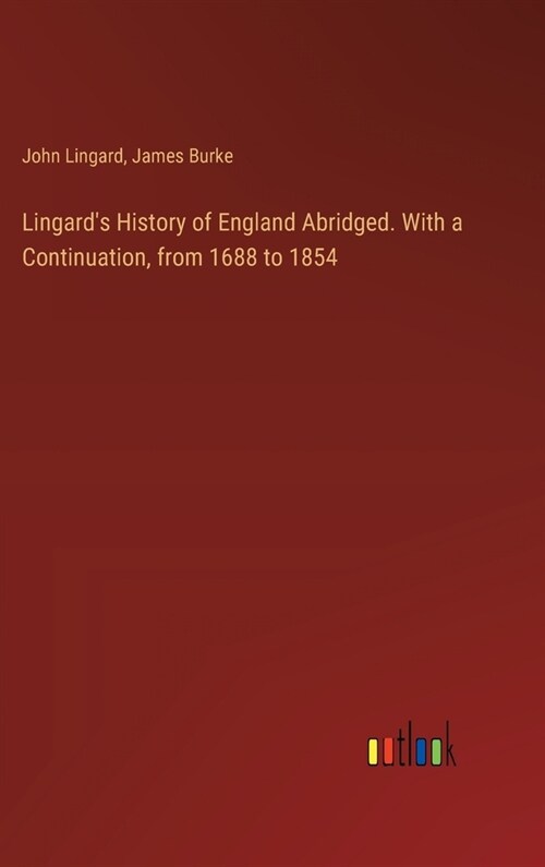 Lingards History of England Abridged. With a Continuation, from 1688 to 1854 (Hardcover)