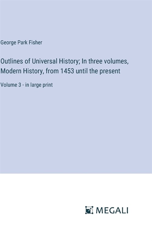 Outlines of Universal History; In three volumes, Modern History, from 1453 until the present: Volume 3 - in large print (Hardcover)