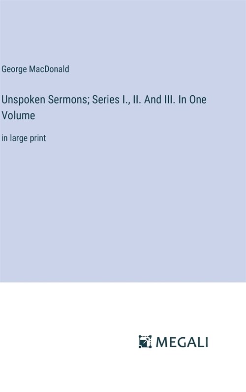 Unspoken Sermons; Series I., II. And III. In One Volume: in large print (Hardcover)