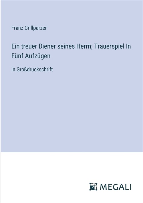 Ein treuer Diener seines Herrn; Trauerspiel In F?f Aufz?en: in Gro?ruckschrift (Paperback)