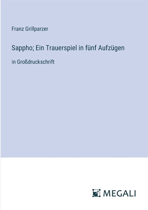 Sappho; Ein Trauerspiel in f?f Aufz?en: in Gro?ruckschrift (Paperback)