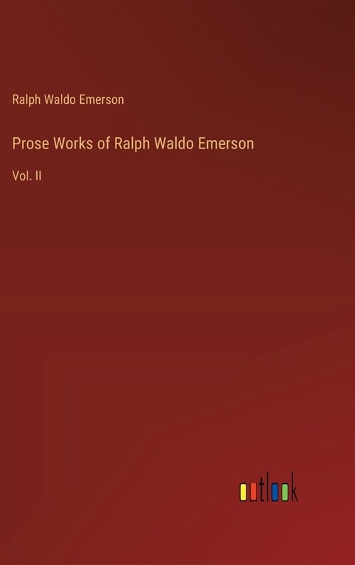 Prose Works of Ralph Waldo Emerson: Vol. II (Hardcover)