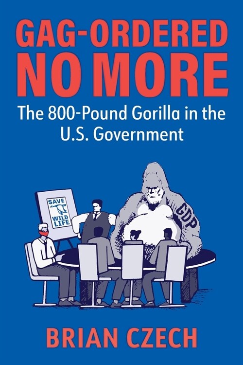 Gag-Ordered No More: The 800-Pound Gorilla in the U.S. Government (Paperback)