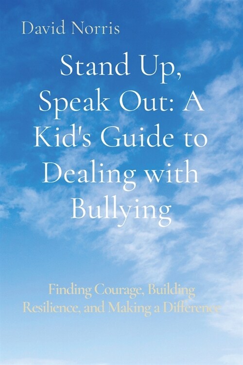 Stand Up, Speak Out: A Kids Guide to Dealing with Bullying: Finding Courage, Building Resilience, and Making a Difference (Paperback)