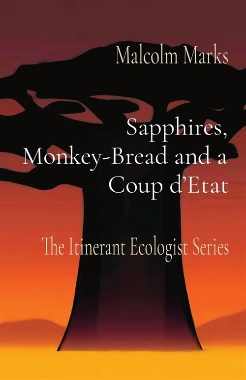 Sapphires, Monkey-Bread and a Coup dEtat: The Itinerant Ecologist Series (Paperback)