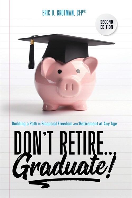 Dont Retire... Graduate!: Building a Path to Financial Freedom and Retirement at Any Age (Paperback, 2)