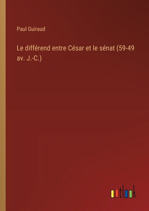 Le diff?end entre C?ar et le s?at (59-49 av. J.-C.) (Paperback)