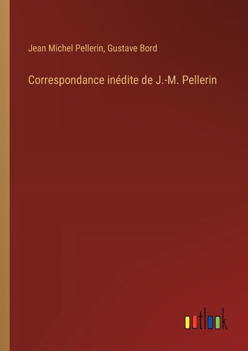 Correspondance in?ite de J.-M. Pellerin (Paperback)