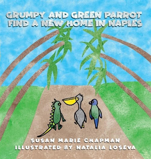 Grumpy and Green Parrot Find a New Home in Naples (Hardcover)