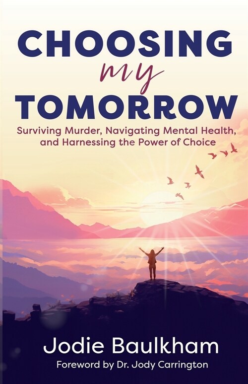 Choosing My Tomorrow: Surviving Murder, Navigating Mental Health, and Harnessing the Power of Choice (Paperback)