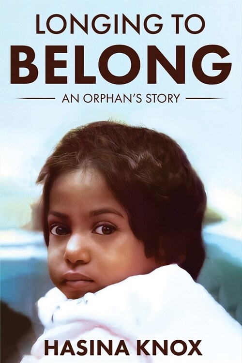 Longing to Belong: An Orphans Story of an Inspirational Adoptees Journey with Challenging Beginnings, Resilience, Truth (Paperback)