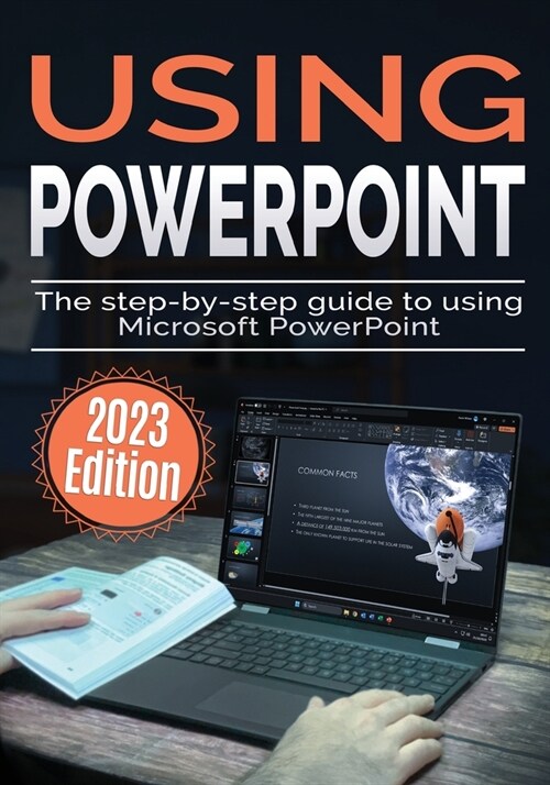 Using Microsoft PowerPoint - 2023 Edition: The Step-by-step Guide to Using Microsoft PowerPoint (Paperback)
