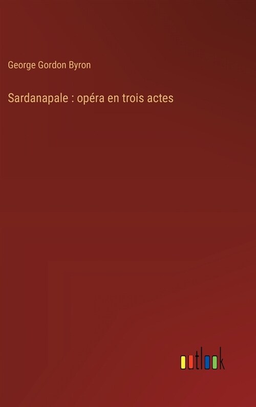 Sardanapale: op?a en trois actes (Hardcover)