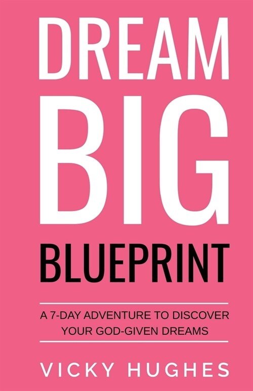 Dream Big Blueprint: A 7-Day Adventure To Discover Your God-Given Dreams (Paperback)