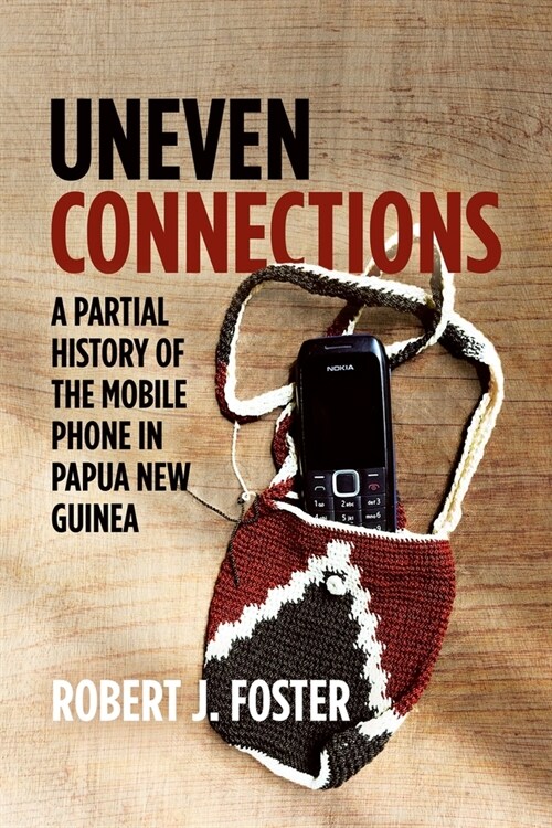 Uneven Connections: A Partial History of the Mobile Phone in Papua New Guinea (Paperback)
