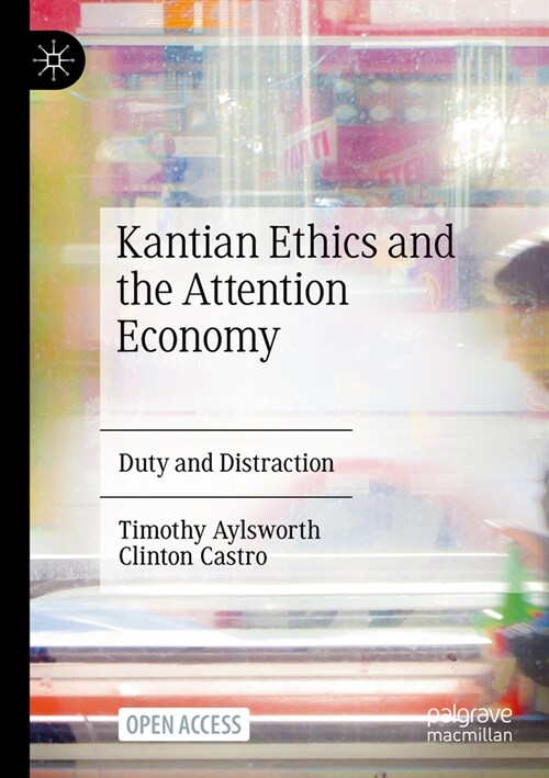 Kantian Ethics and the Attention Economy: Duty and Distraction (Paperback, 2024)