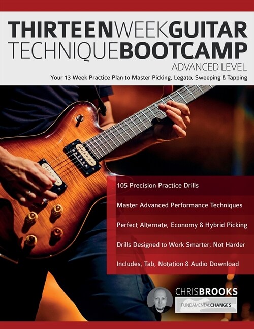 Thirteen Week Guitar Technique Bootcamp - Advanced Level: Your 13 Week Practice Plan to Master Picking, Legato, Sweeping & Tapping (Paperback)