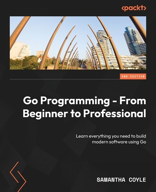 Go Programming - From Beginner to Professional - Second Edition: Learn everything you need to build modern software using Go (Paperback, 2)