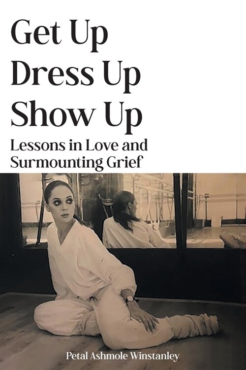 Get Up, Dress Up, Show Up: Lessons in Love and Surmounting Grief (Paperback)