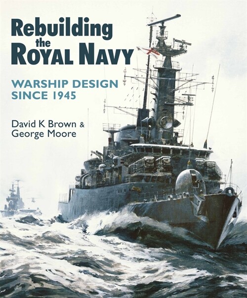 Rebuilding the Royal Navy : Warship Design Since 1945 (Paperback)