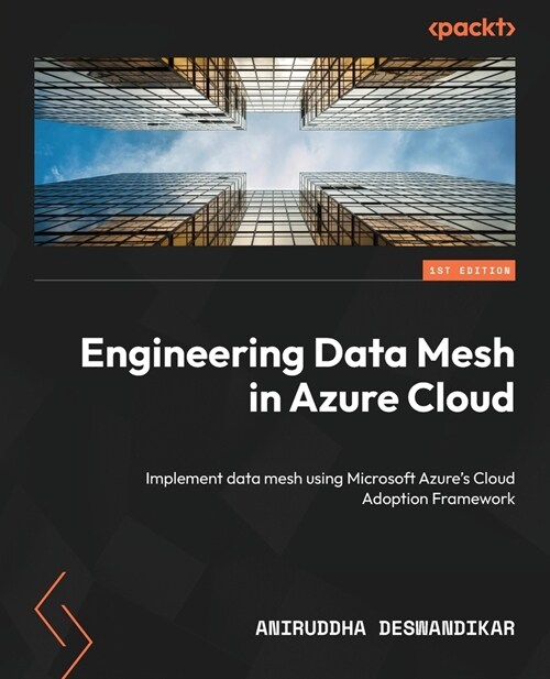 Engineering Data Mesh in Azure Cloud: Implement data mesh using Microsoft Azures Cloud Adoption Framework (Paperback)