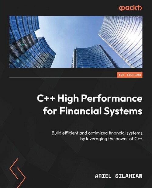 C++ High Performance for Financial Systems: Build efficient and optimized financial systems by leveraging the power of C++ (Paperback)