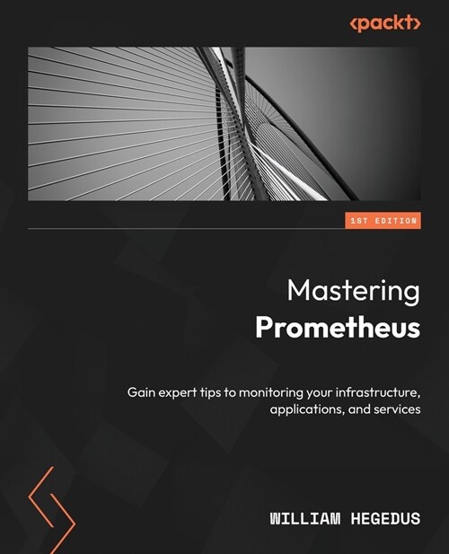 Mastering Prometheus: Gain expert tips to monitoring your infrastructure, applications, and services (Paperback)