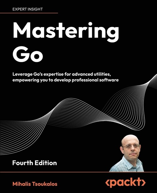 Mastering Go - Fourth Edition: Leverage Gos expertise for advanced utilities, empowering you to develop professional software (Paperback, 4)
