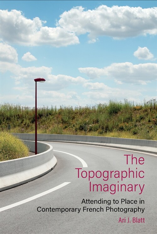 The Topographic Imaginary: Attending to Place in Contemporary French Photography (Paperback)