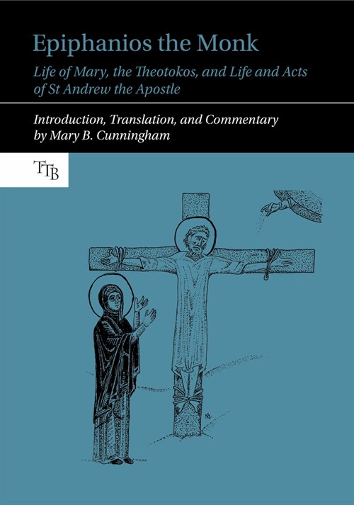 Epiphanios the Monk: Life of Mary, the Theotokos, and Life and Acts of St Andrew the Apostle (Paperback)