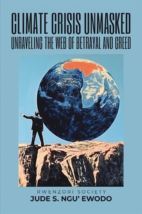 Climate Crisis Unmasked: Unraveling the Web of Betrayal and Greed (Paperback)