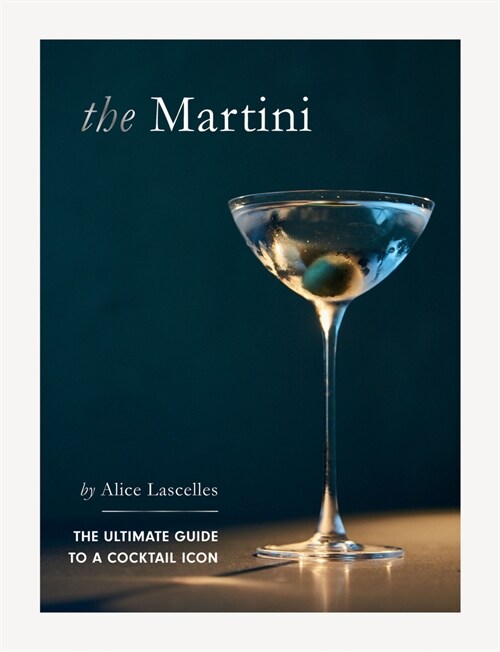 The Martini : The Ultimate Guide to a Cocktail Icon (Hardcover)