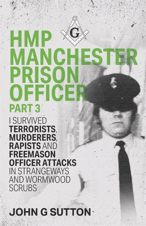 HMP Manchester Prison Officer Part 3: I Survived Terrorists, Murderers, Rapists and Freemason Officer Attacks in Strangeways and Wormwood Scrubs (Paperback)