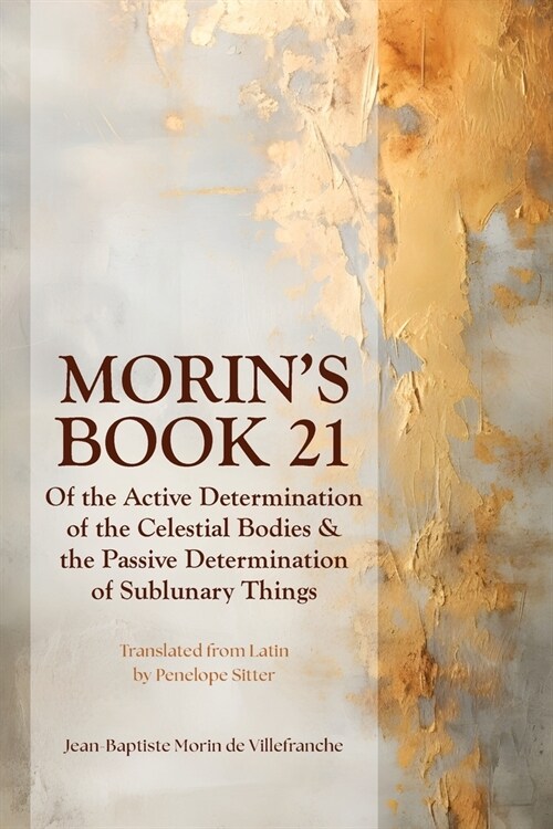 Morins Book 21 : Of the Active Determination of the Celestial Bodies & the Passive Determination of Sublunary Things (Paperback)