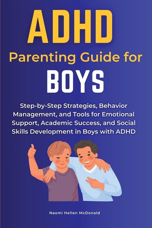 ADHD Parenting Guide for Boys: Step-by-Step Strategies, Behavior Management, and Tools for Emotional Support, Academic Success, and Social Skills Dev (Paperback)