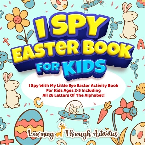 I Spy Easter Book For Kids: A Fun Guessing Game Activity For Kids Ages 2-5 Including All 26 Letters Of The Alphabet! (Paperback)